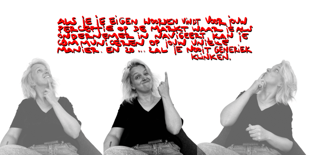 Als je je eigen woorden vindt voor jouw perceptie op de markt waar je als ondernemer in navigeert, kan je communiceren op jouw unieke eigen manier. En zo … zal je nooit generiek klinken.