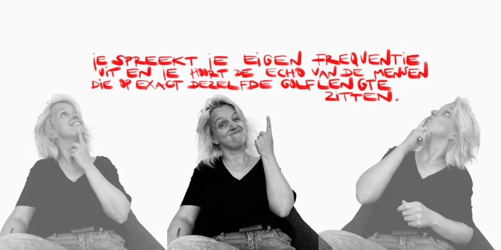 "Je spreekt je eigen frequentie uit en je hoort de echo van de mensen die op exact diezelfde golflengte zitten."
