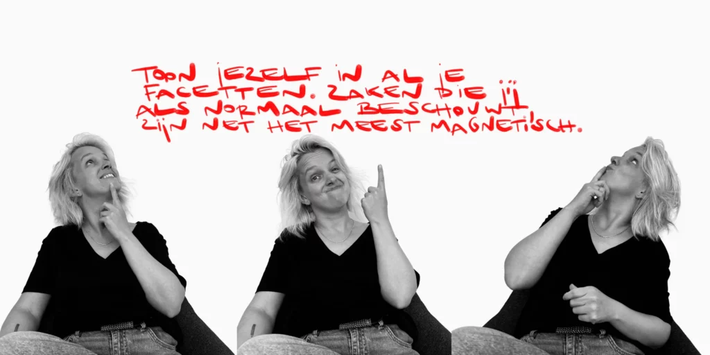"Toon jezelf in al je facetten. Zaken die je als normaal beschouwt, zijn net het meest magnetisch."