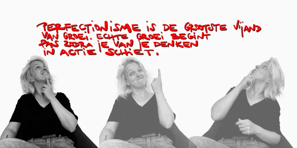 Perfectionisme is de grootste vijand van groei. Echte groei begint pas zodra je van je denken in actie schiet.