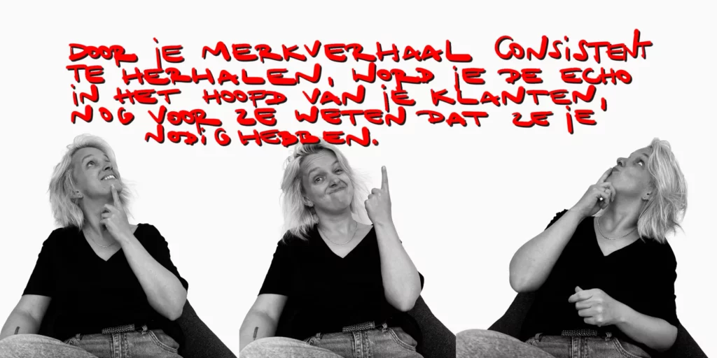 Door je verhaal consistent te herhalen, word je de echo in het hoofd van je klant – nog voordat ze weten dat ze je nodig hebben.